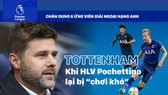 TOTTENHAM - Khi HLV Pochettino bị 'chơi khó'