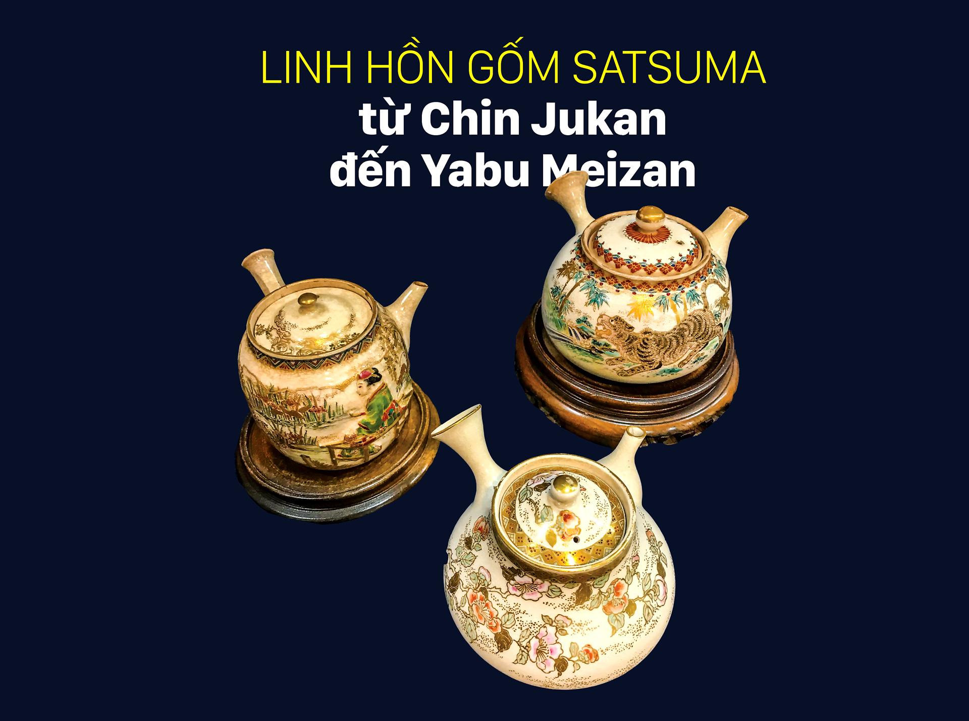 Linh hồn gốm Satsuma từ Chin Jukan đến Yabu Meizan