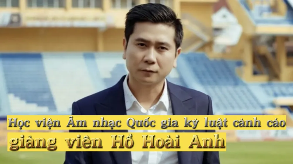 Học viện Âm nhạc Quốc gia kỷ luật cảnh cáo giảng viên Hồ Hoài Anh