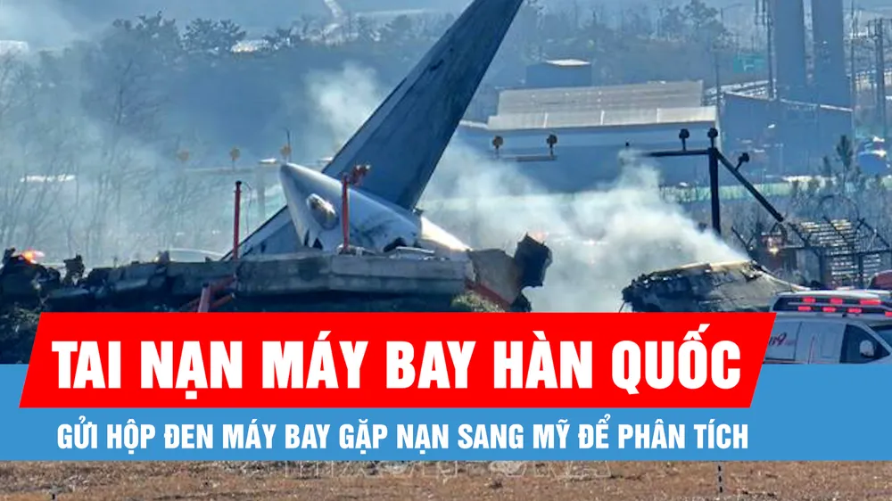 Podcast bản tin tối 1-1: Hàn Quốc sẽ gửi hộp đen máy bay gặp nạn sang Mỹ để phân tích