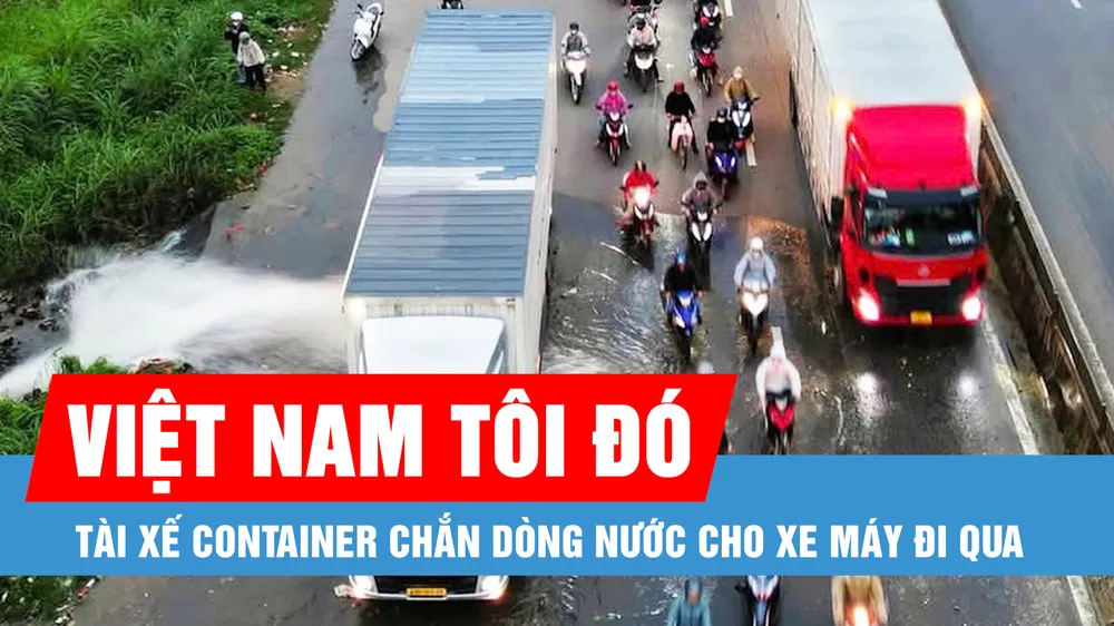 Podcast bản tin tối 13-2: Tài xế biến xe container thành "lá chắn" nước cho xe máy đi qua