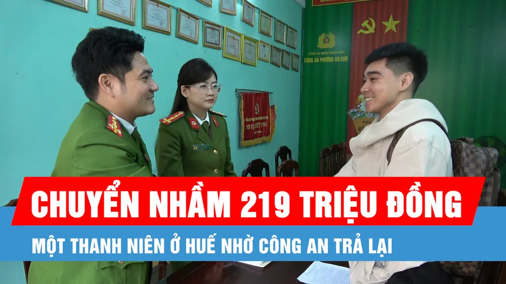 Podcast bản tin tối 3-3: Một thanh niên ở Huế nhờ công an trả lại người chuyển nhầm 219 triệu đồng