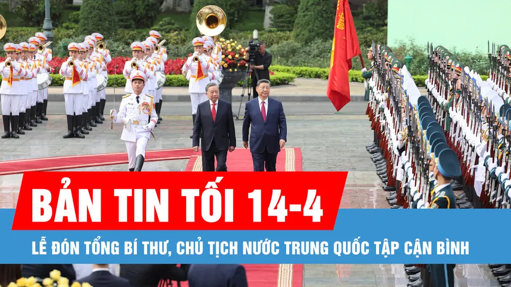 Bản tin tối 14-4: Tổng Bí thư Tô Lâm chủ trì lễ đón Tổng Bí thư, Chủ tịch nước Trung Quốc Tập Cận Bình