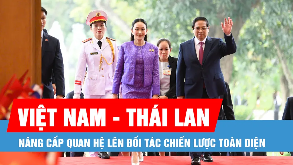Podcast bản tin tối 16-5: Việt Nam - Thái Lan nâng cấp quan hệ lên Đối tác Chiến lược toàn diện