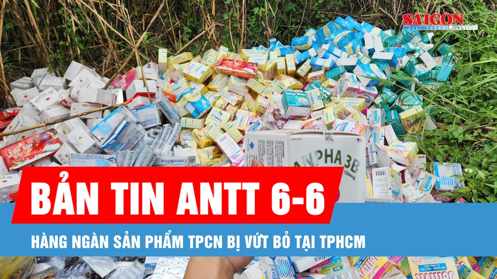 Bản tin ANTT 6-6: Hàng ngàn sản phẩm thực phẩm chức năng bị vứt bỏ tại TPHCM