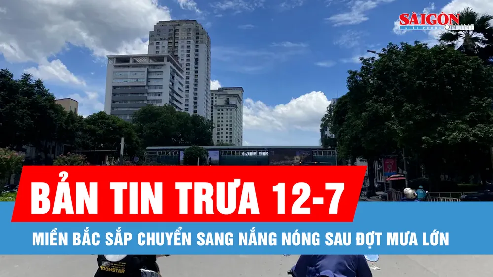 Bản tin trưa 12-7: Miền Bắc sắp chuyển sang nắng nóng sau đợt mưa lớn