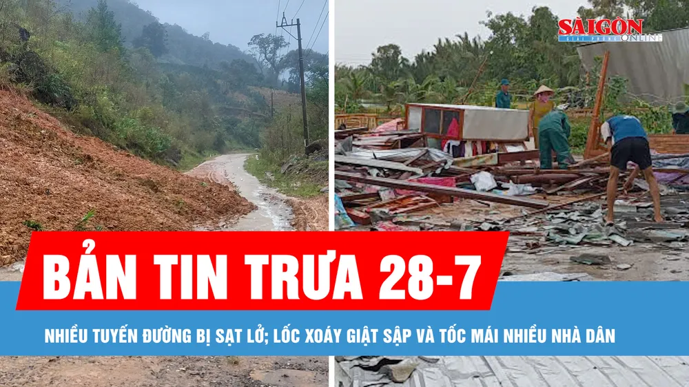 Bản tin trưa 28-7: Nhiều tuyến đường huyết mạch bị sạt lở; Lốc xoáy giật sập và tốc mái nhiều nhà dân