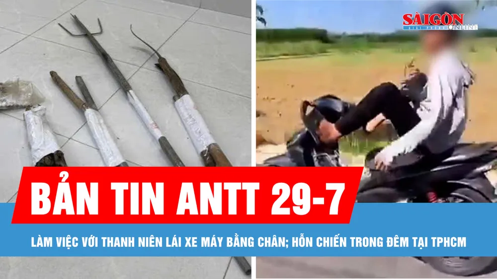 Bản tin ANTT 29-7: Làm việc với thanh niên lái xe máy bằng chân; Hỗn chiến trong đêm tại TPHCM