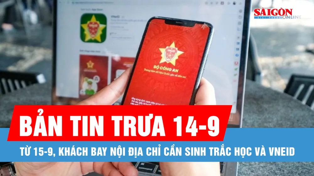 Bản tin trưa 14-9: Từ 15-9, khách bay nội địa chỉ cần sinh trắc học và VNeID