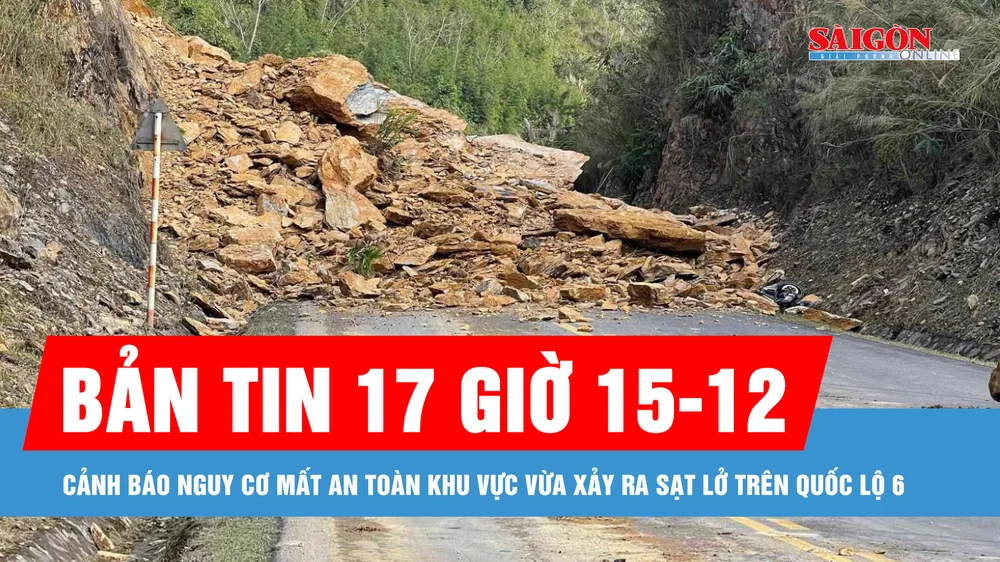 Bản tin 17 giờ 15-12: Cảnh báo nguy cơ mất an toàn khu vực vừa xảy ra sạt lở trên quốc lộ 6