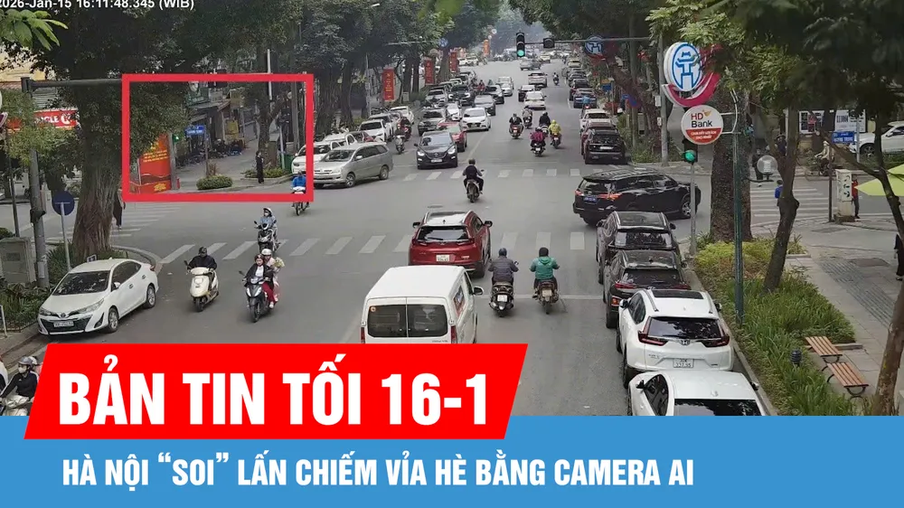 Bản tin tối 16-1: Hà Nội “soi” lấn chiếm vỉa hè bằng camera AI