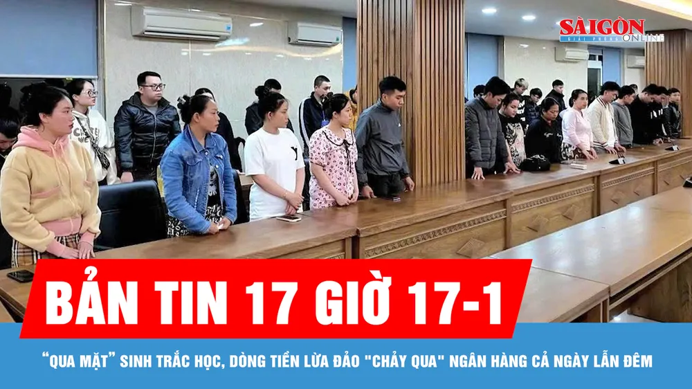 Bản tin 17 giờ 17-1: “Qua mặt” sinh trắc học, dòng tiền lừa đảo "chảy qua" ngân hàng cả ngày lẫn đêm