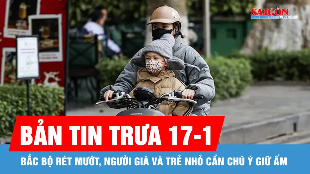 Bản tin trưa 17-1: Bắc bộ rét mướt, người già và trẻ nhỏ cần chú ý giữ ấm