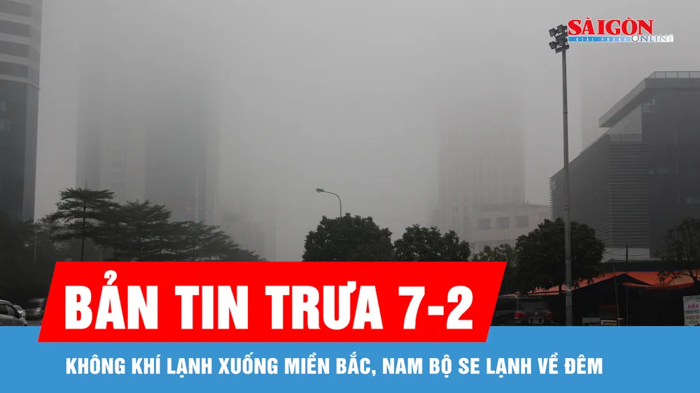 Bản tin trưa 7-2: Không khí lạnh xuống miền Bắc, Nam bộ se lạnh về đêm