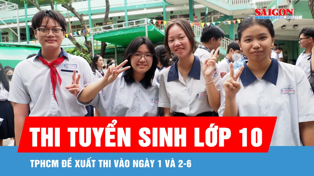 TPHCM: Đề xuất thi tuyển sinh lớp 10 vào ngày 1 và 2-6