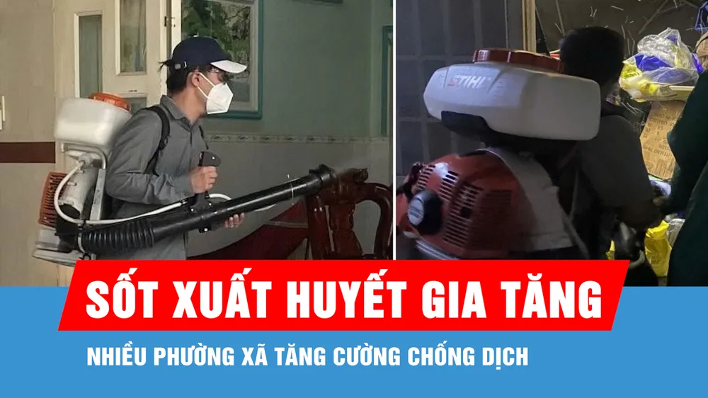Sốt xuất huyết gia tăng, nhiều phường xã tăng cường chống dịch