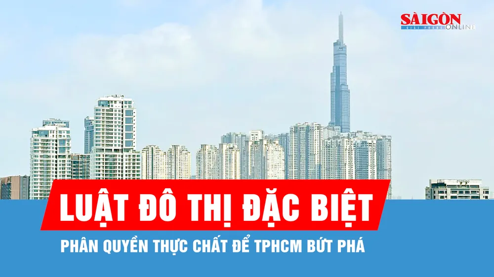 Luật Đô thị đặc biệt: Phân quyền thực chất để TPHCM bứt phá