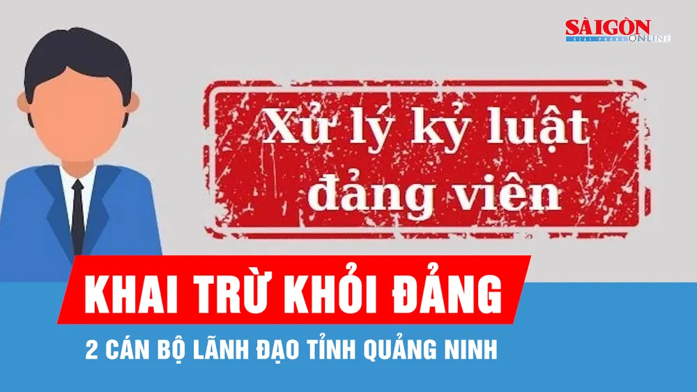 Khai trừ khỏi Đảng 2 cán bộ lãnh đạo tỉnh Quảng Ninh