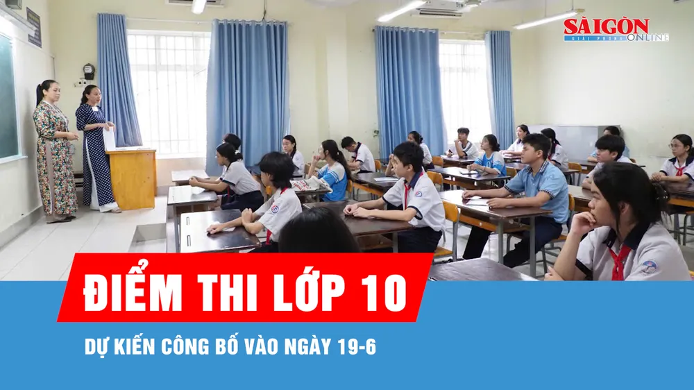 Dự kiến công bố điểm thi lớp 10 vào ngày 19-6
