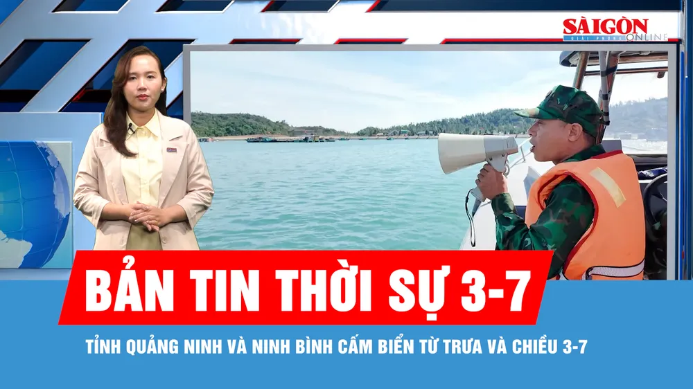 Bản tin thời sự 3-7: Tỉnh Quảng Ninh và Ninh Bình cấm biển từ trưa và chiều 3-7