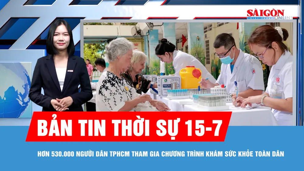 Bản tin thời sự 15-7: Hơn 530.000 người dân TPHCM tham gia chương trình khám sức khỏe toàn dân