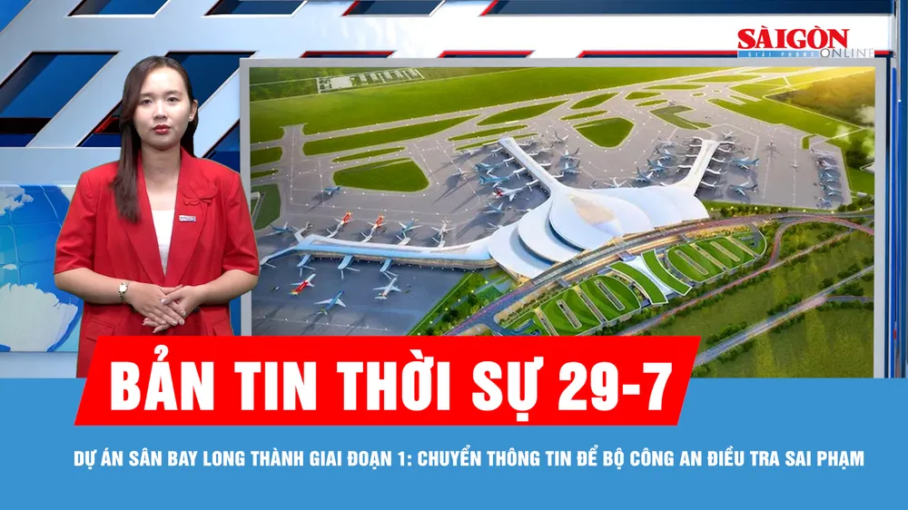Bản tin thời sự 29-7: Dự án sân bay Long Thành giai đoạn 1: Chuyển thông tin để Bộ Công an điều tra sai phạm