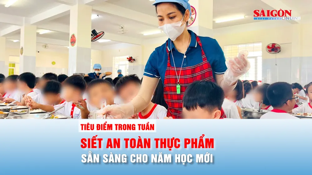 Tiêu điểm trong tuần: SIẾT AN TOÀN THỰC PHẨM, SẴN SÀNG CHO NĂM HỌC MỚI