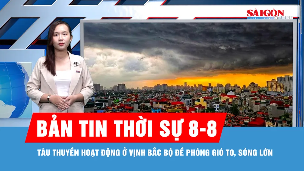 Bản tin thời sự ngày 8-8: Thời tiết trên biển đang diễn biến xấu do ảnh hưởng áp thấp 