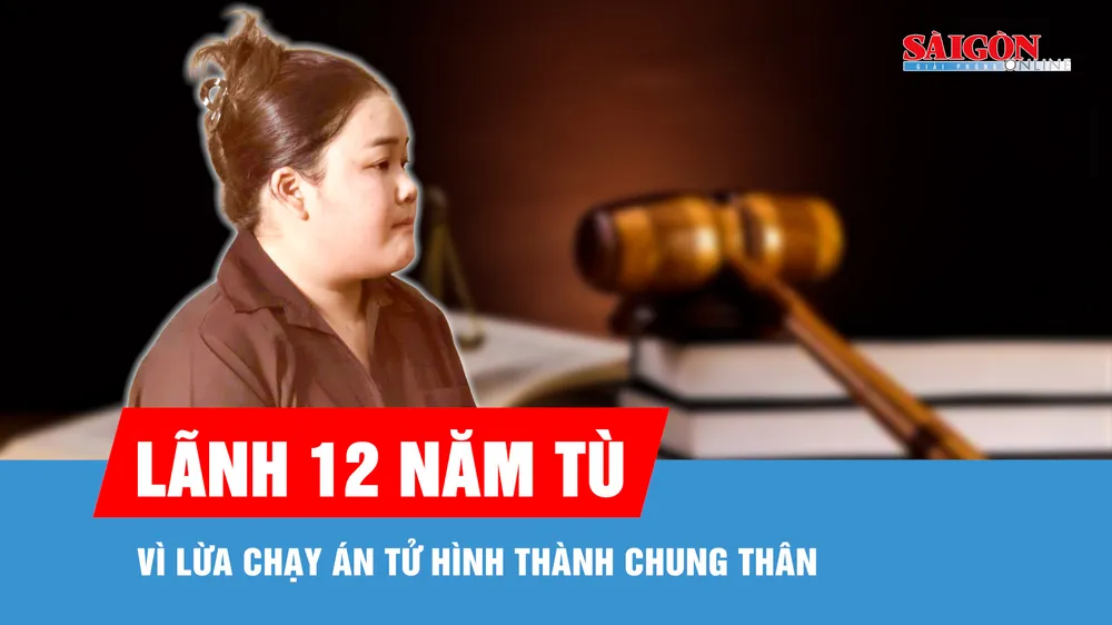 Lãnh 12 năm tù vì lừa chạy án tử hình thành chung thân