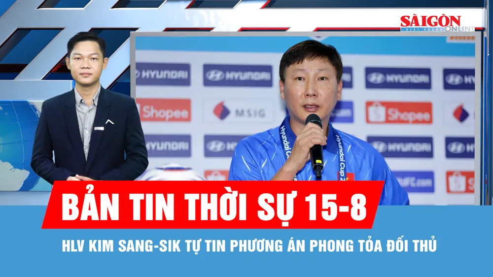 Bản tin thời sự ngày 15-8: HLV Kim Sang-sik nói về sự chuẩn bị của "các chiến binh sao vàng" 