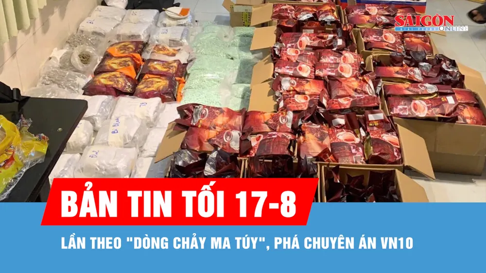 Bản tin tối 17-8: Bóc gỡ vai trò, thủ đoạn của 227 bị can trong chuyên án VN10