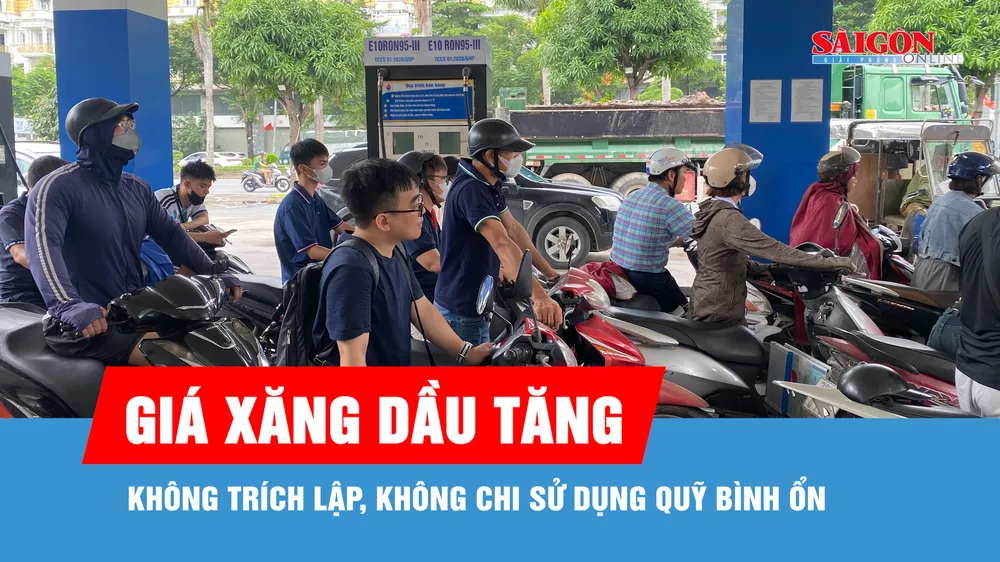 Giá xăng dầu tăng, không trích lập và không chi sử dụng Quỹ bình ổn giá xăng dầu