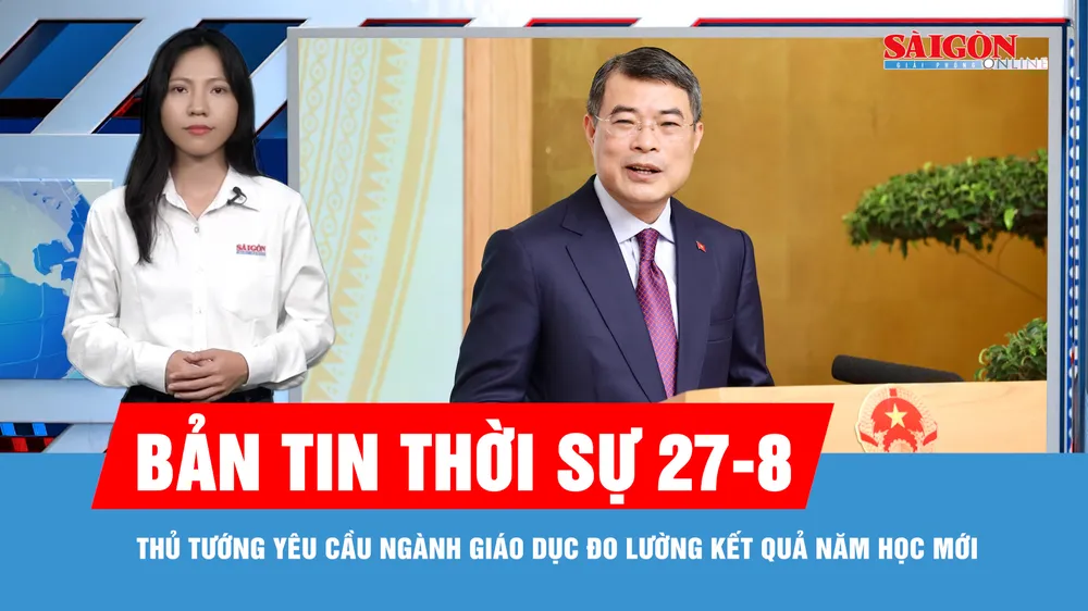 Bản tin thời sự ngày 27-8: Năm học mới, phải đổi mới thực chất từng trường, từng giáo viên