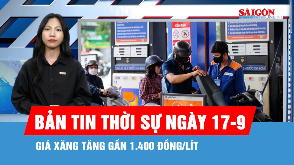 Bản tin thời sự ngày 17-9: TPHCM mở rộng kết nối vùng; giá xăng tăng gần 1.400 đồng/lít