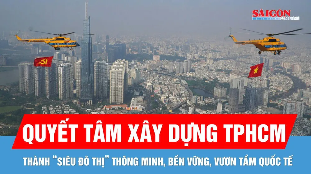 Quyết tâm xây dựng TPHCM trở thành hình mẫu của một "siêu đô thị" phát triển thông minh, bền vững, vươn tầm quốc tế