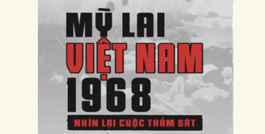 "Mỹ Lai: Việt Nam, 1968 - Nhìn lại cuộc thảm sát" - nhiều tư liệu chân thực được phân tích dưới góc nhìn của học giả Mỹ