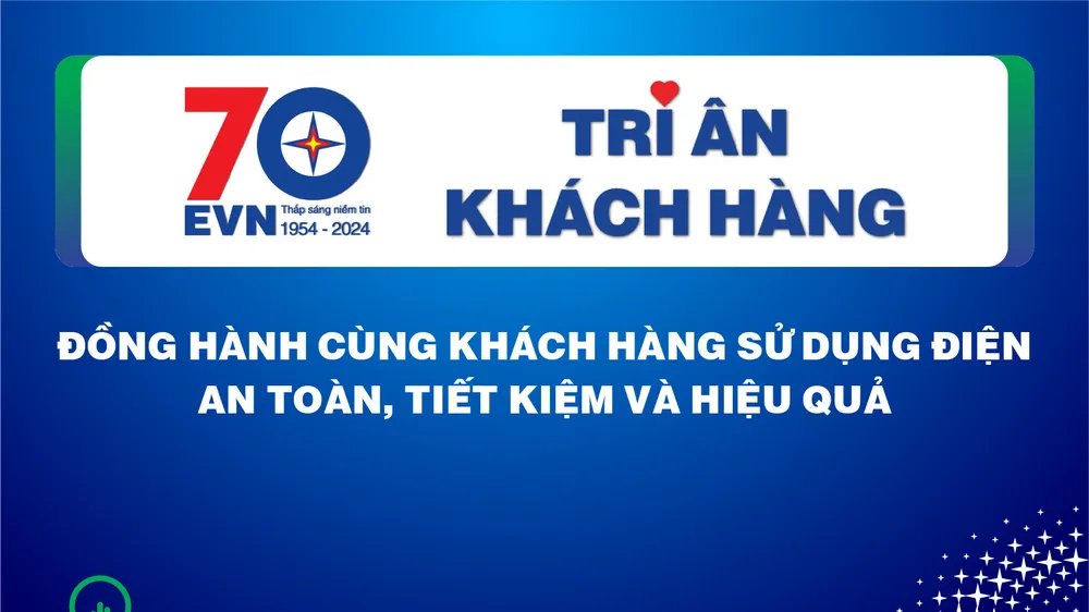 Chào mừng 70 năm tuổi, EVN tổ chức Tháng tri ân người tiêu dùng điện