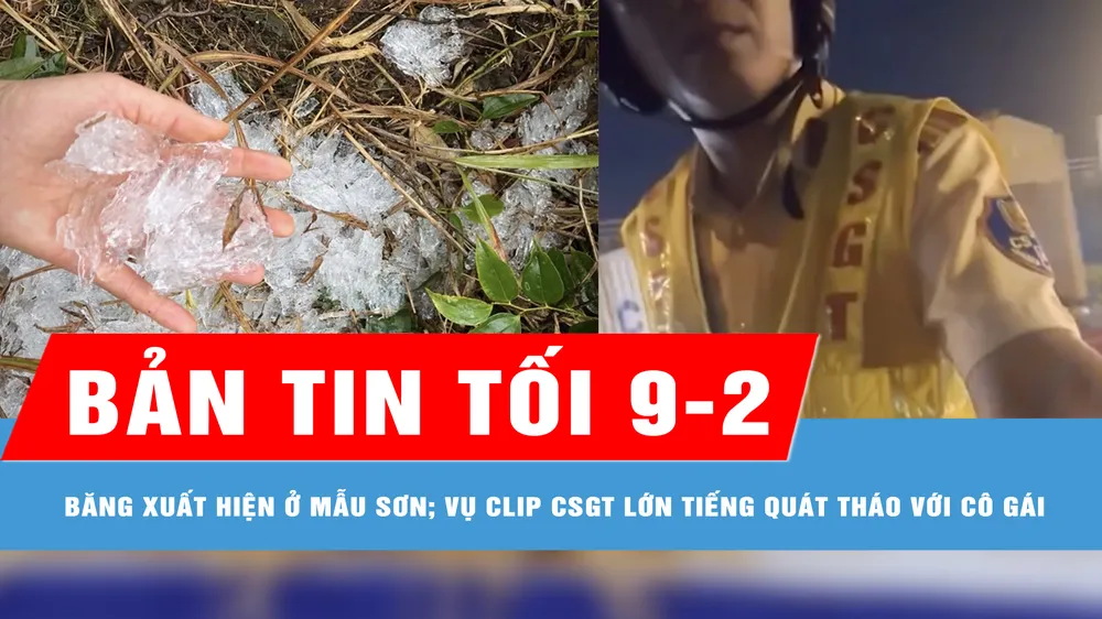 Bản tin tối 9-2: Băng xuất hiện ở Mẫu Sơn; Làm rõ vụ clip cảnh sát giao thông lớn tiếng quát tháo với cô gái nghi vi phạm