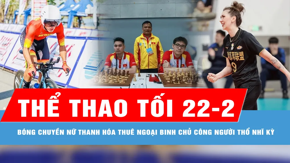 Bản tin thể thao tối 22-2: Đội bóng chuyền nữ Thanh Hóa thuê ngoại binh người Thổ Nhĩ Kỳ