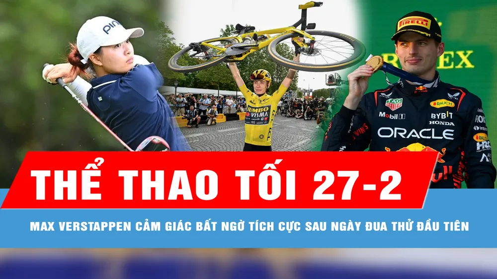 Bản tin thể thao tối 27-2: F1: Max Verstappen cảm giác bất ngờ tích cực sau ngày đua thử đầu tiên