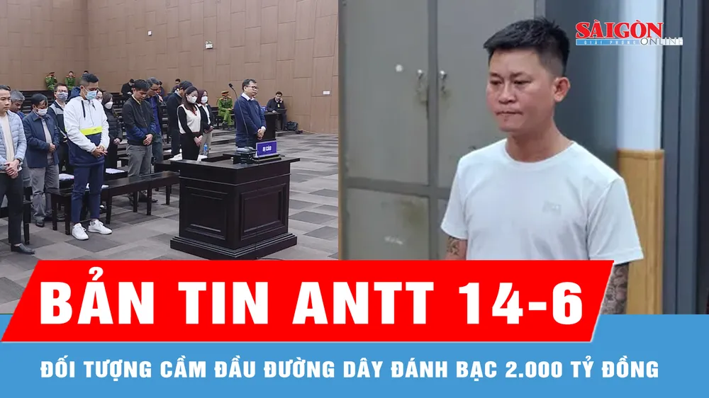 Bản tin ANTT 14-6: Bắt đối tượng cầm đầu đường dây đánh bạc 2.000 tỷ đồng