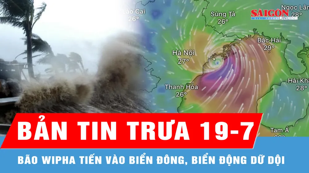 Bản tin trưa 19-7: Bão Wipha tiến vào Biển Đông, biển động dữ dội