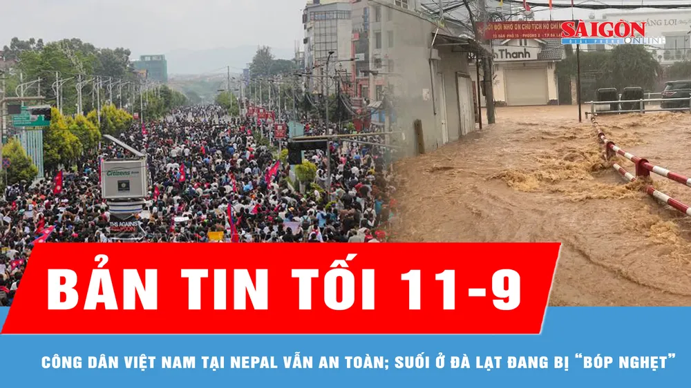 Bản tin tối 11-9: Công dân Việt Nam tại Nepal, Qatar vẫn an toàn; Những dòng suối ở Đà Lạt đang bị “bóp nghẹt”
