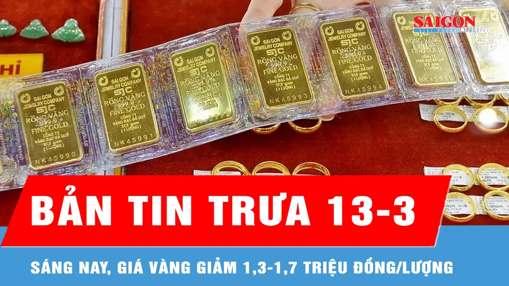 Bản tin trưa 13-3: Sáng nay, giá vàng giảm 1,3-1,7 triệu đồng/lượng