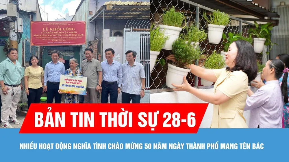 Bản tin thời sự 28-6: Nhiều hoạt động nghĩa tình chào mừng 50 năm ngày thành phố mang tên Bác