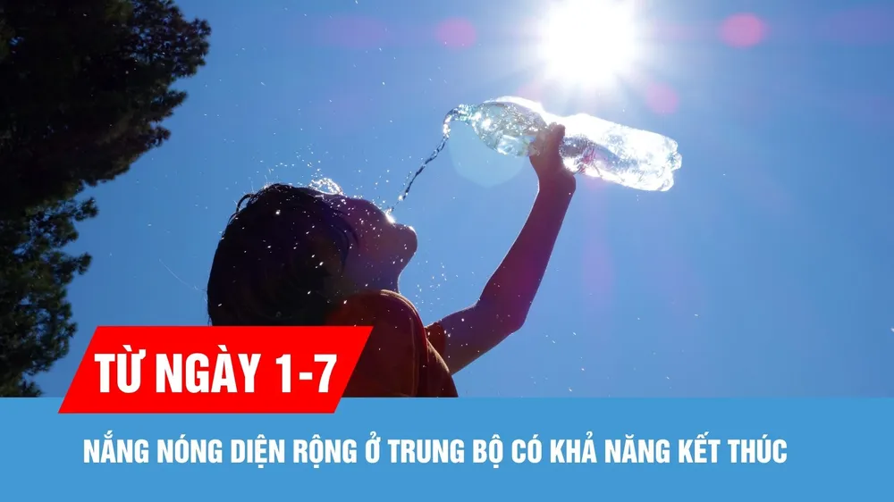 Từ ngày 1-7, nắng nóng diện rộng ở Trung bộ có khả năng kết thúc 