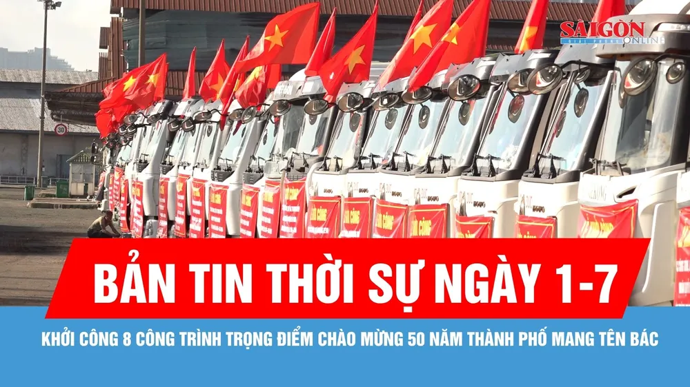 Bản tin thời sự ngày 1-7: Khởi công 8 công trình trọng điểm chào mừng 50 năm thành phố mang tên Bác