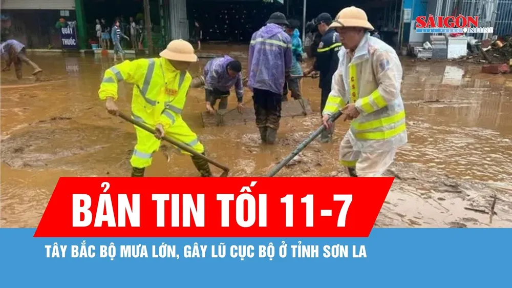 Bản tin tối 11-7: Tây Bắc bộ mưa lớn, gây lũ cục bộ ở tỉnh Sơn La