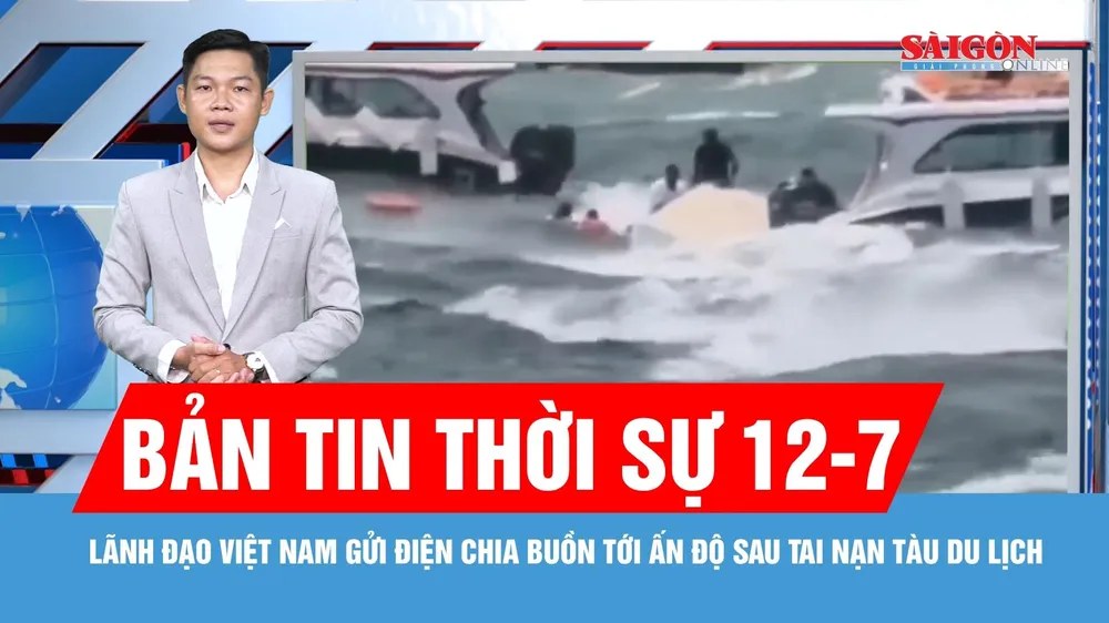 Bản tin thời sự 12-7: Lãnh đạo Việt Nam gửi điện chia buồn tới Ấn Độ sau tai nạn tàu du lịch 
