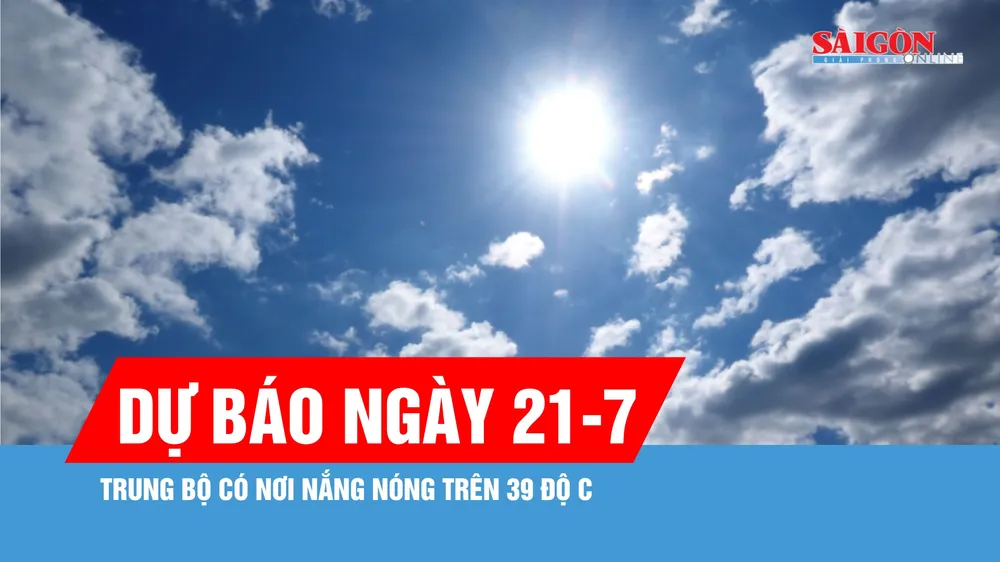 Dự báo ngày 21-7, Trung bộ có nơi nắng nóng trên 39 độ C 